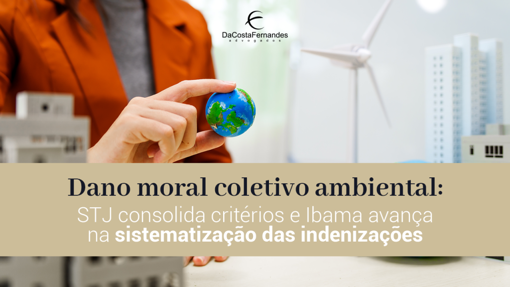 Dano moral coletivo ambiental: STJ consolida critérios e Ibama avança na sistematização das indenizações