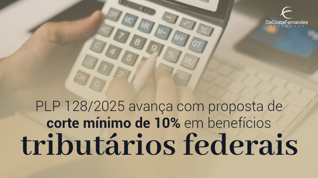 PLP 128/2025 avança com proposta de corte mínimo de 10% em benefícios tributários federais