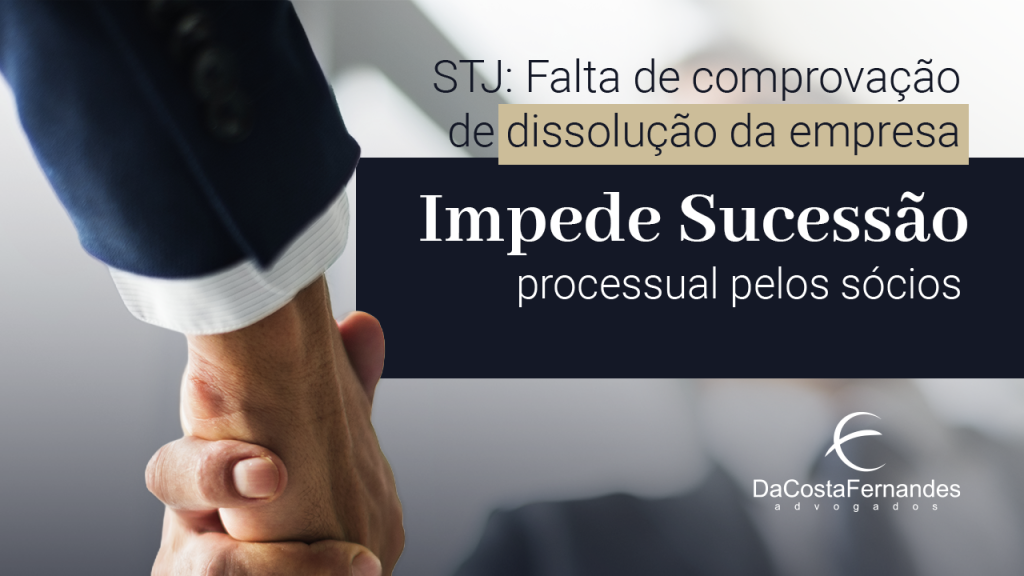 STJ: Falta de comprovação de dissolução da empresa impede sucessão processual pelos sócios