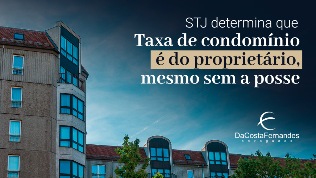 STJ determina que taxa de condomínio é do proprietário, mesmo sem a posse