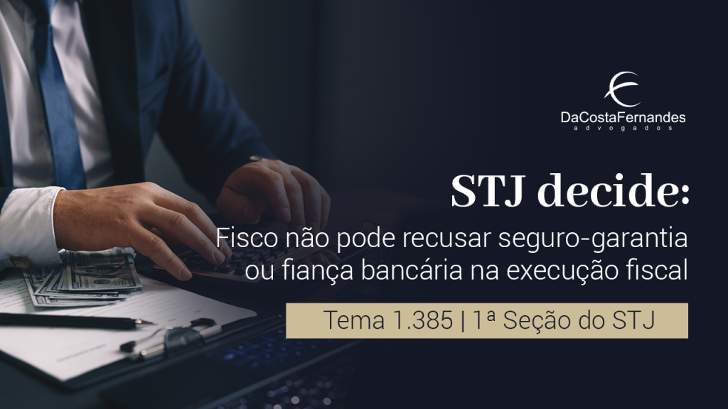 STJ decide: Fisco não pode recusar seguro-garantia ou fiança bancária na execução fiscal